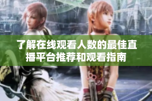 了解在线观看人数的最佳直播平台推荐和观看指南