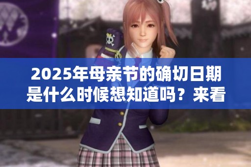 2025年母亲节的确切日期是什么时候想知道吗？来看一下吧