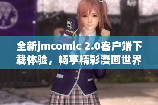 全新jmcomic 2.0客户端下载体验，畅享精彩漫画世界的每一刻