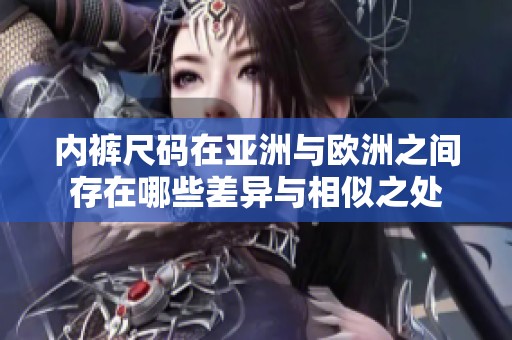 内裤尺码在亚洲与欧洲之间存在哪些差异与相似之处